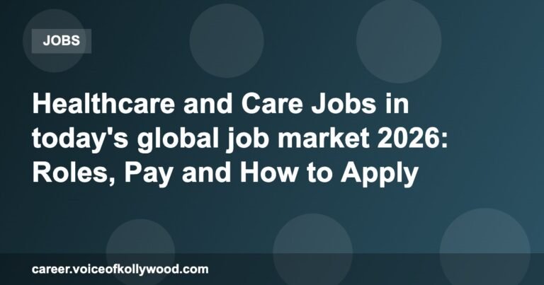 Healthcare and Care Jobs in today’s global job market 2026: Roles, Pay and How to Apply