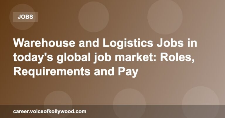 Warehouse and Logistics Jobs in today’s global job market: Roles, Requirements and Pay